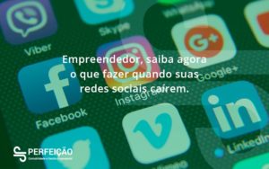 Empreendedor, Saiba Agora O Que Fazer Quando Suas Redes Sociais Caírem Perfeicao - Contabilidade no Rio de Janeiro - RJ │ Perfeição Contabilidade